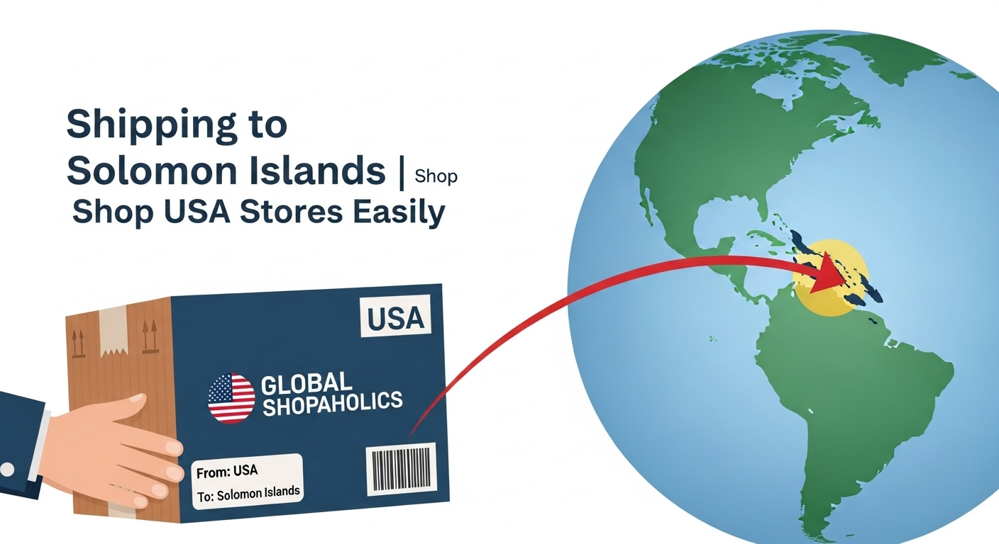 Shipping to Solomon Islands with Global Shopaholics: Shop USA Stores Easily.