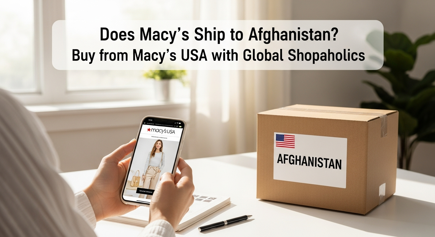 Does Macys Ship to Afghanistan from USA? How to Buy from Macys USA with Global Shopaholics.