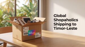 Shipping to Timor Leste with Global Shopaholics: Complete Delivery Guide